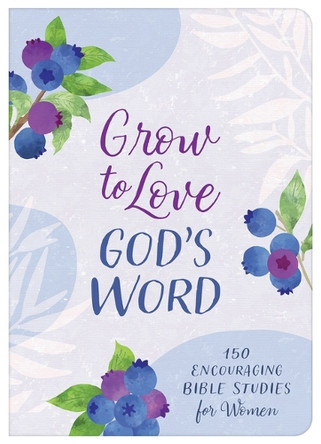 Grow to Love God's Word: 150 Encouraging Bible Studies for Women by Compiled by Barbour Staff 9781636099149