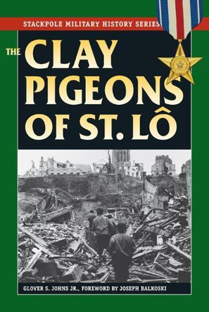 The Clay Pigeons of St. Lo by Glover S. Johns 9780811717823
