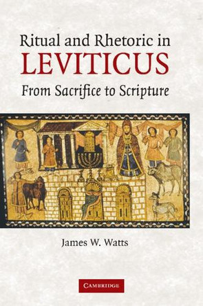 Ritual and Rhetoric in Leviticus: From Sacrifice to Scripture by James W. Watts 9781107407954