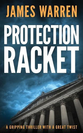 Protection Racket: A gripping thriller with a great twist by James Warren 9781804622735