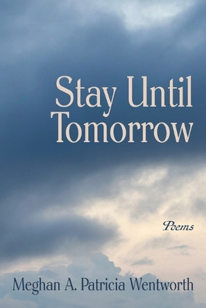 Stay Until Tomorrow: Poems by Meghan A Patricia Wentworth 9781578691883