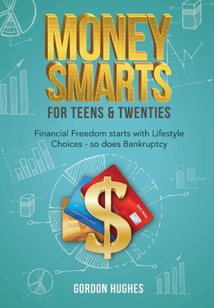 Money Smarts for Teens & Twenties by Gordon Hughes 9798893896985