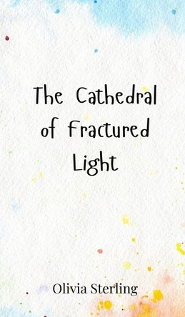The Cathedral of Fractured Light by Olivia Sterling 9783690801133