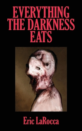 Everything the Darkness Eats: Second Edition by Eric Larocca 9781960988690
