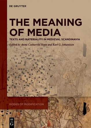 The Meaning of Media: Texts and Materiality in Medieval Scandinavia by Anna Catharina Horn 9783110694970
