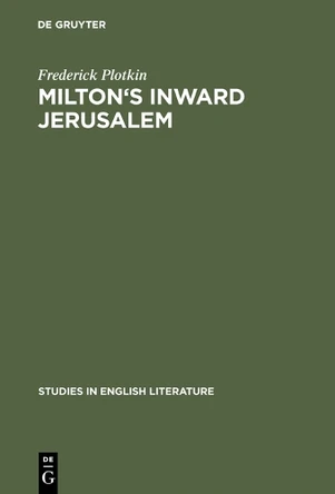 Milton's inward Jerusalem: Paradise Lost and the Ways of Knowing by Frederick Plotkin 9783111252346