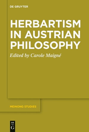 Herbartism in Austrian Philosophy by Carole Maigne 9783110747294