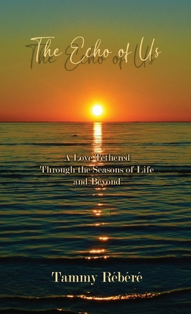 The Echo of Us: A Love Tethered Through the Seasons of Life and Beyond by Tammy Rébéré 9781738995431