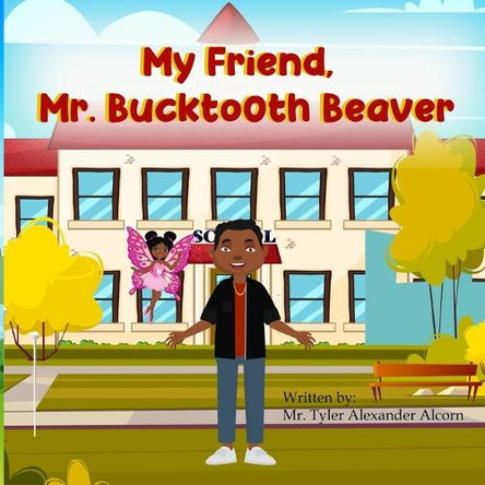 My Friend, Mr. Bucktooth Beaver by Tyler Alexander Alcorn 9798887576459