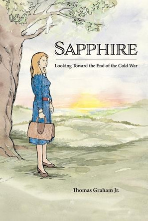 Sapphire: Looking Toward the End of the Cold War by Thomas Graham, Jr 9781964530093