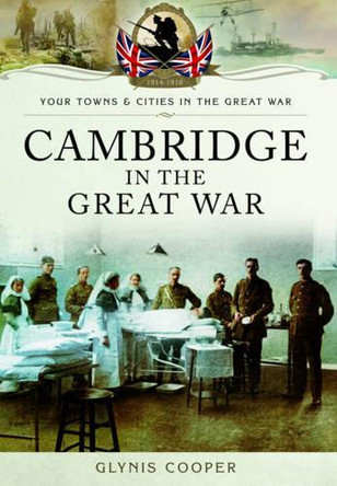 Cambridge in the Great War by Glynis Cooper 9781473834026