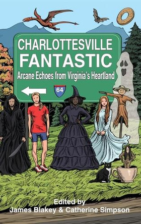 Charlottesville Fantastic: Arcane Echoes from Virginia's Heartland by James Blakey 9798990934023