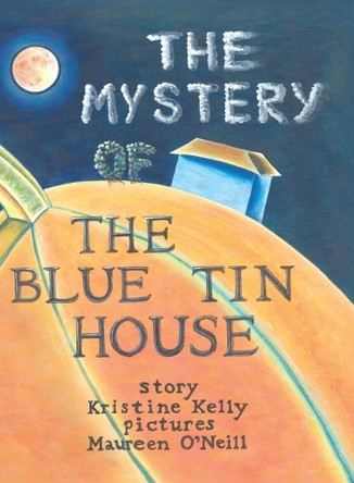 The Mystery of the Blue Tin House: A Mirabella Morehugs Adventure by Kristine Kelly 9781779624581