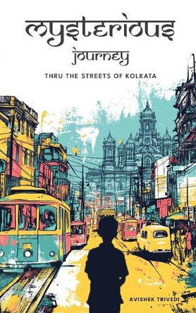 Mysterious Journey - thru the streets of Kolkata by Avishek Trivedi 9789364522823