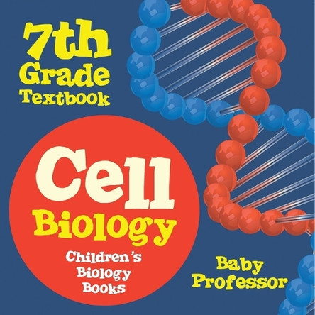 Cell Biology 7th Grade Textbook Children's Biology Books by Baby Professor 9798869443472