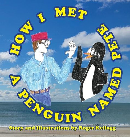 How I Met A Penguin Named Pete by Roger Kellogg 9798986525402