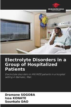 Electrolyte Disorders in a Group of Hospitalized Patients by Dramane Sogoba 9786208198541