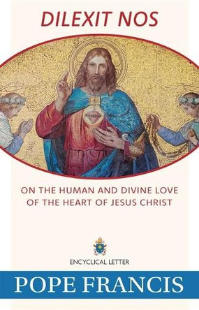 Dilexit Nos: On the Human and Divine Love of the Heart of Jesus Christ by Pope Francis 9781639663699