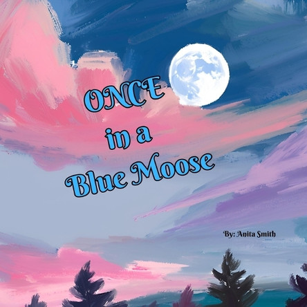 Once in a Blue Moose by Anita Smith 9781738282296