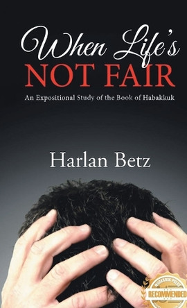 When Life's Not Fair: An Exceptional Study of the Book of Habakkuk by Harlan Betz 9781963718645