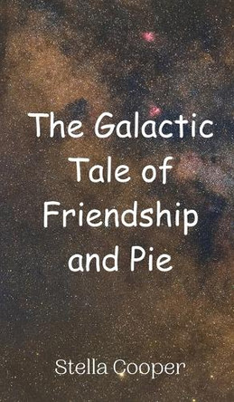 The Galactic Tale of Friendship and Pie by Stella Cooper 9789908011868