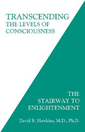 Transcending the Levels of Consciousness: The Stairway to Enlightenment by David R. Hawkins