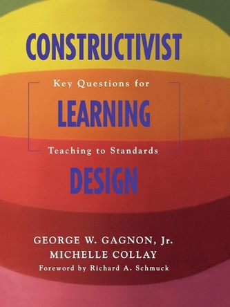 Constructivist Learning Design: Key Questions for Teaching to Standards by George W. Gagnon 9781412909563