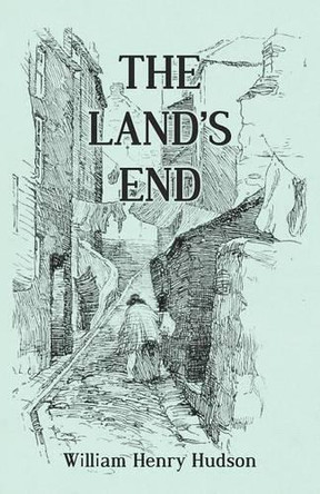 The Land's End - A Naturalist's Impressions in West Cornwall, Illustrated by William Henry Hudson 9781473335684