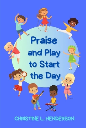 Praise and Play to Start the Day by Christine L Henderson 9798988702597
