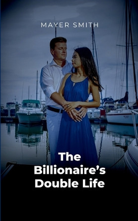 The Billionaire's Double Life by Mayer Smith 9781995260587