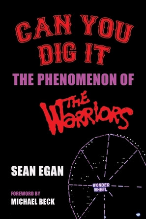 Can You Dig It: The Phenomenon of The Warriors by Sean Egan 9781629338057
