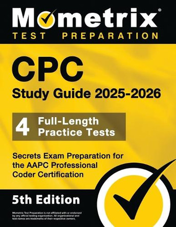 CPC Study Guide 2025-2026 - 4 Full-Length Practice Tests, Secrets Exam Preparation for the AAPC Professional Coder Certification by Matthew Bowling 9781516726974