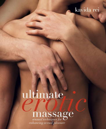 Ultimate Erotic Massage: Sensual Techniques for Enhancing Sexual Pleasure by Kavida Rei