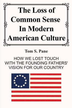 The Loss of Common Sense in Modern America Culture by Tom S Pane 9798330234400