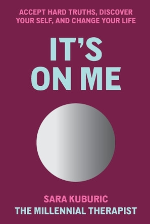 It's On Me: Accept Hard Truths, Discover Your Self, and Change Your Life by Sara Kuburic 9780593730645