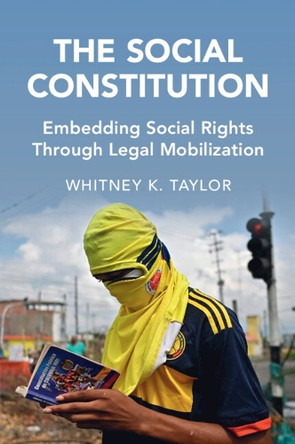 The Social Constitution: Embedding Social Rights Through Legal Mobilization by Whitney K. Taylor 9781009367776