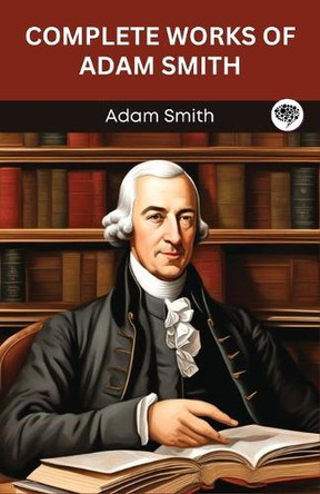 Complete Works of Adam Smith (Grapevine edition) by Adam Smith 9789363112315