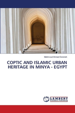 Coptic and Islamic Urban Heritage in Minya - Egypt by Mahmoud Ahmed Darwish 9786208009847