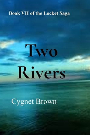 Two Rivers: Book VII of the Locket Saga: Two Rivers by Cygnet Brown 9798987915349