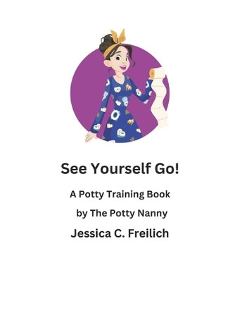 See Yourself Go!: A Potty Training Book by The Potty Nanny by Jessica C Freilich 9798218478667