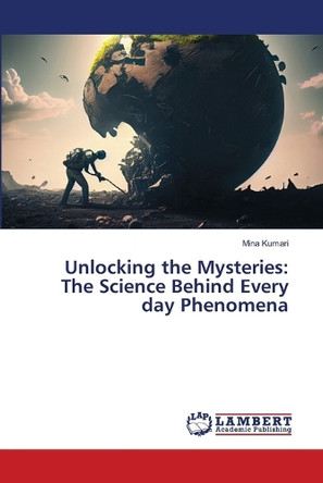 Unlocking the Mysteries: The Science Behind Every day Phenomena by Mina Kumari 9786207809998