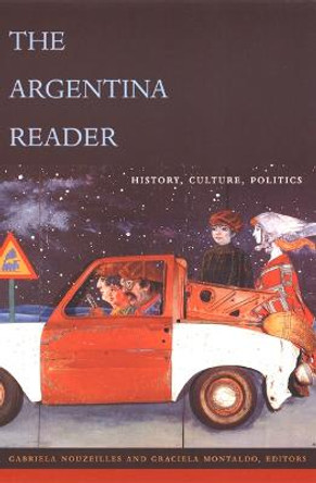 The Argentina Reader: History, Culture, Politics by Gabriela Nouzeilles