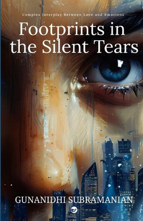 Footprints in the silent Tears: Complex Interplay Between Love and Emotion by G S Gunanidhi 9789367076767