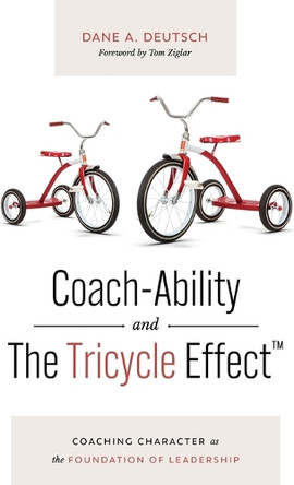 Coach-Ability and The Tricycle Effect: Coaching Character as the Foundation of Leadership by Dane A Deutsch 9798885833318