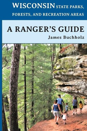 Wisconsin State Parks, Forests, and Recreation Areas by James Buchholz 9781595989949
