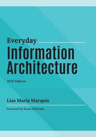 Everyday Information Architecture by Lisa Maria Marquis 9798991460507