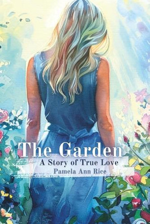 The Garden: A Story of True Love by Pamela Ann Rice 9781738571659