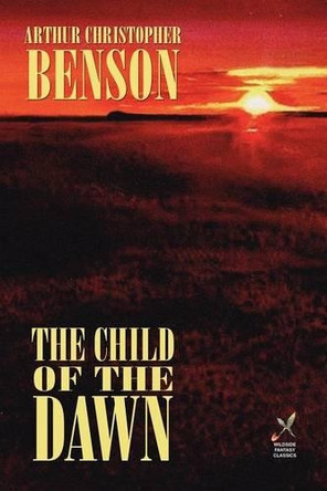 The Child of the Dawn by Arthur Christopher Benson 9781557423177