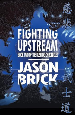 Fighting Upstream: Book Two of The Bushido Chronicles by Jason Brick 9781956892369