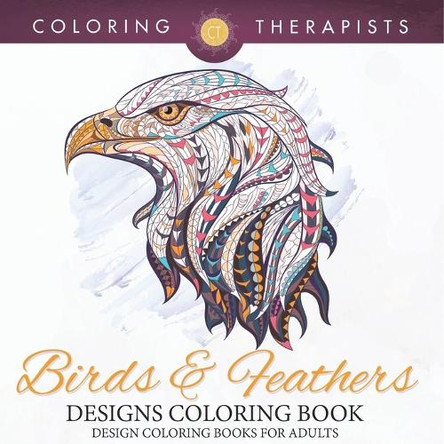 Birds & Feathers Designs Coloring Book - Design Coloring Books For Adults by Coloring Therapist 9798869447272